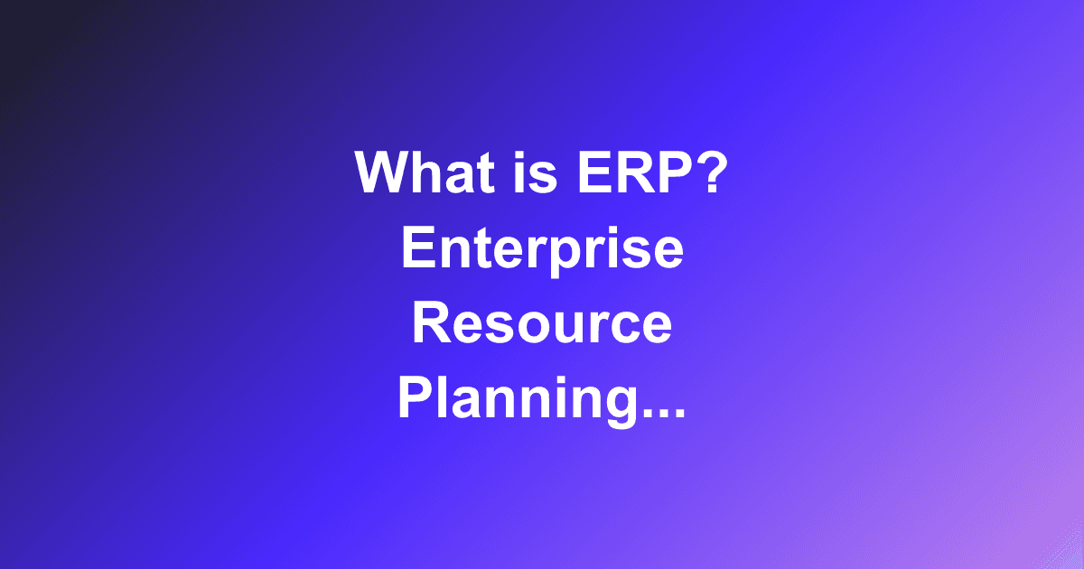 What is ERP? Enterprise Resource Planning Systems Guide