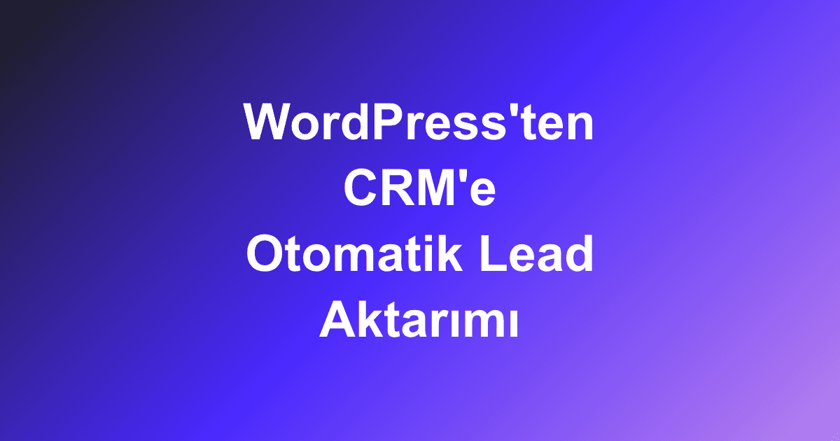 WordPress'ten CRM'e Otomatik Lead Aktarımı